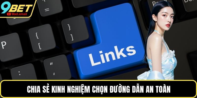 Chia sẻ kinh nghiệm chọn đường dẫn an toàn