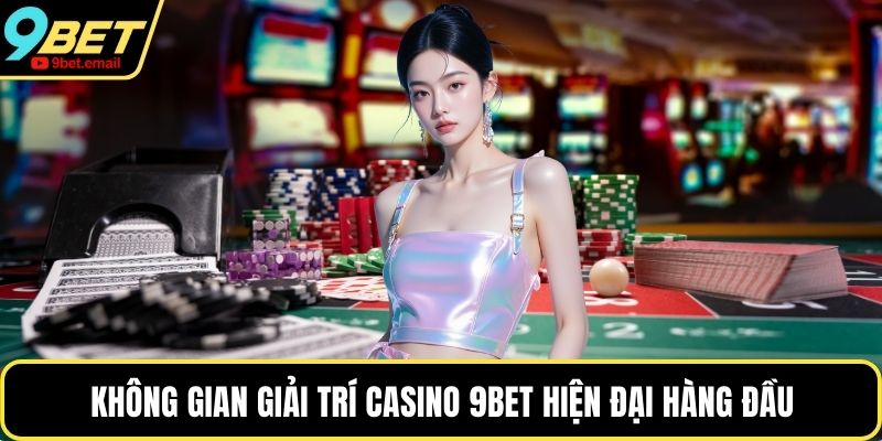 Không gian giải trí Casino 9bet hiện đại hàng đầu