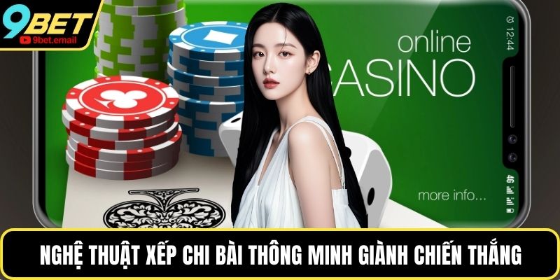 Nghệ thuật xếp chi bài thông minh giành chiến thắng