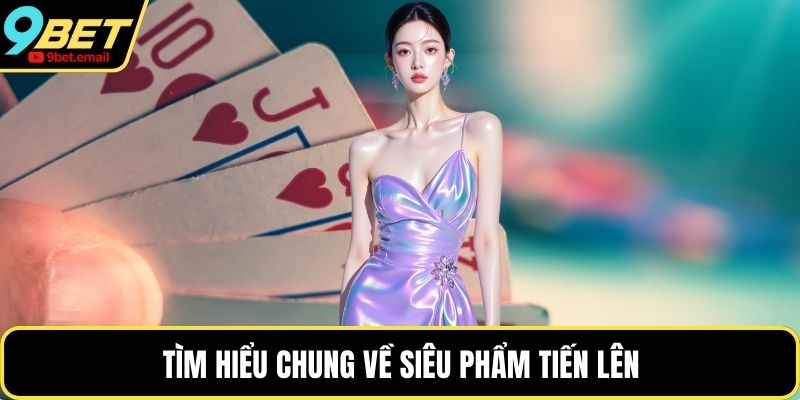 Tìm hiểu chung về siêu phẩm tiến lên