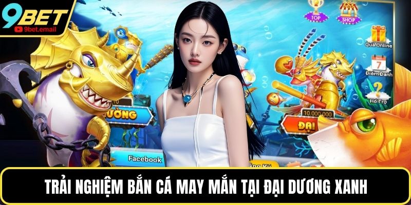Trải nghiệm bắn cá may mắn tại đại dương xanh